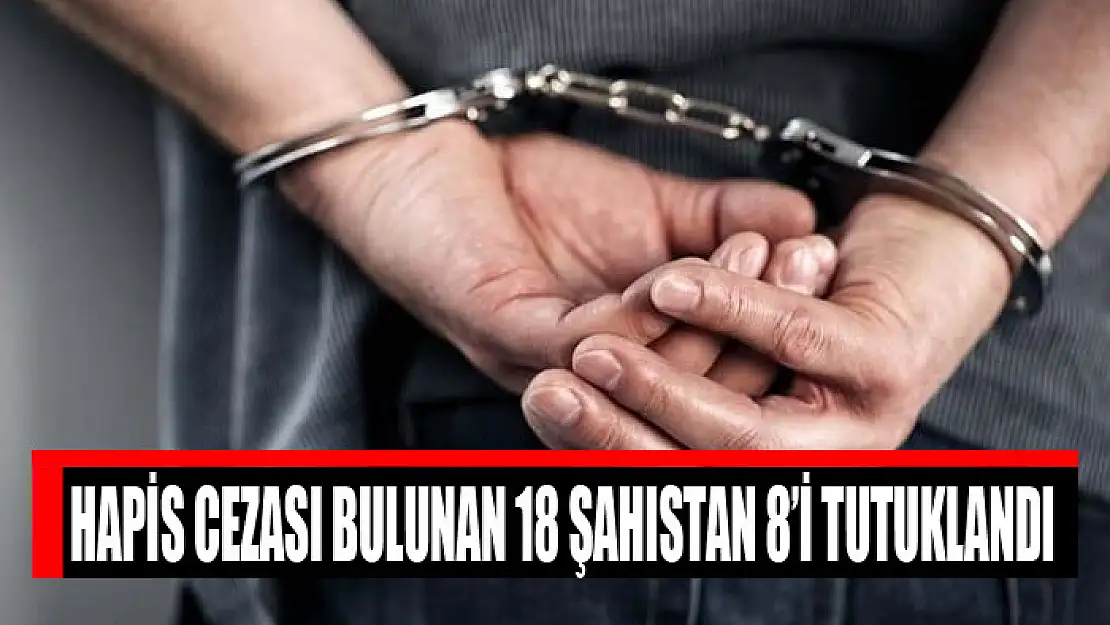 Hapis cezası bulunan 18 şahıstan 8'i tutuklandı