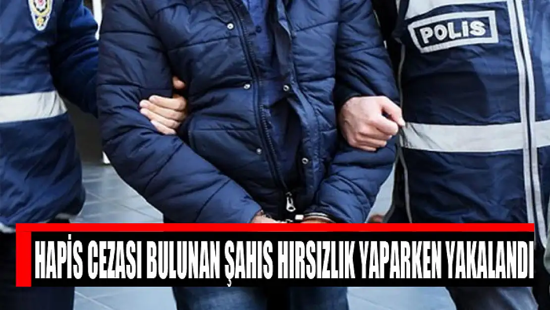 Hapis cezası bulunan şahıs hırsızlık yaparken yakalandı