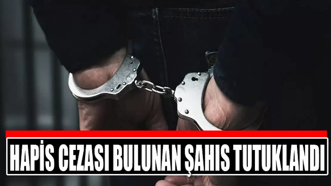 Hapis cezası bulunan şahıs tutuklandı