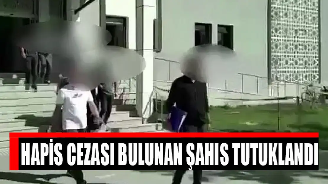 Hapis cezası bulunan şahıs tutuklandı