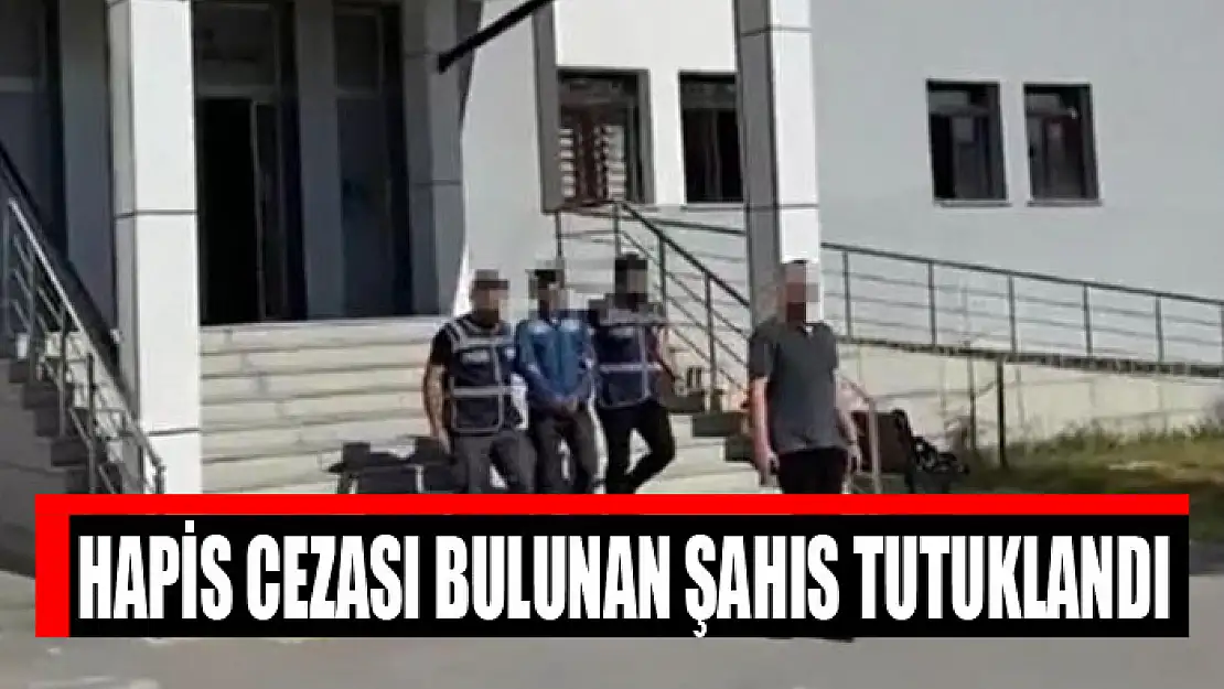 Hapis cezası bulunan şahıs tutuklandı