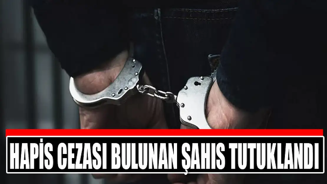 Hapis cezası bulunan şahıs tutuklandı