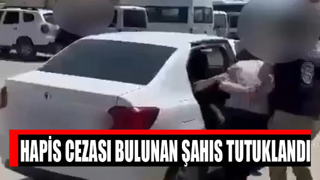 Hapis cezası bulunan şahıs tutuklandı