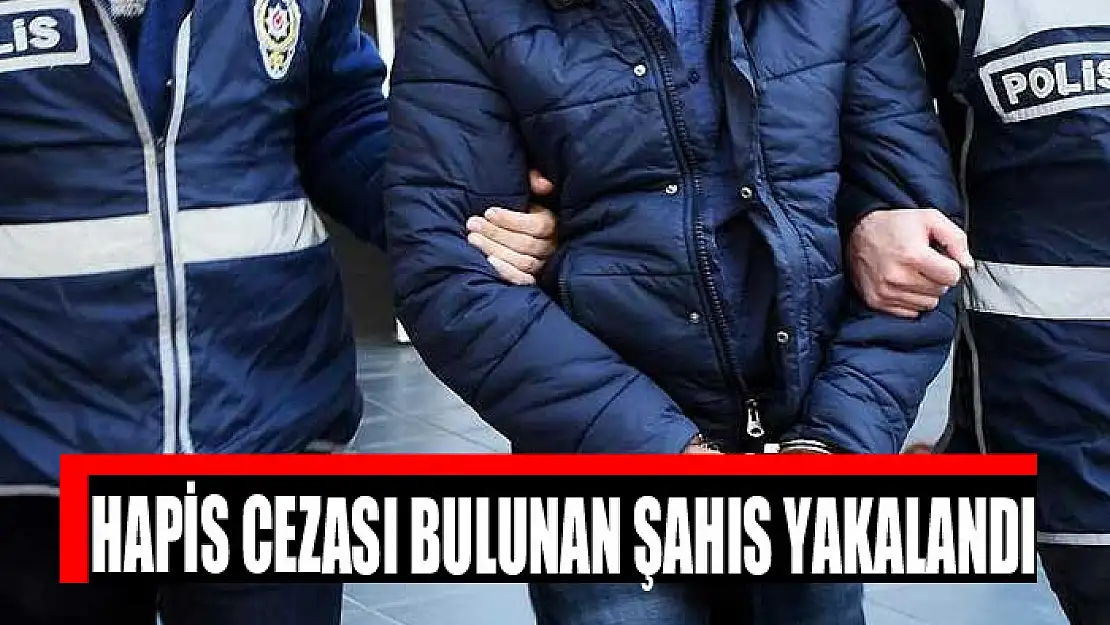 Hapis cezası bulunan şahıs yakalandı