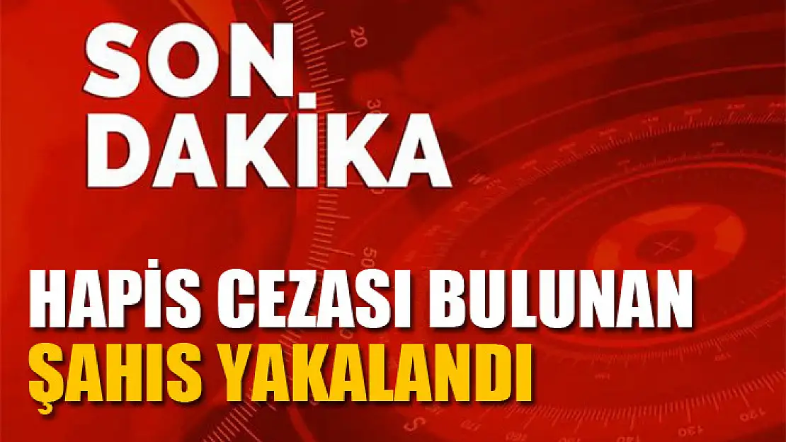 Hapis cezası bulunan şahıs yakalandı