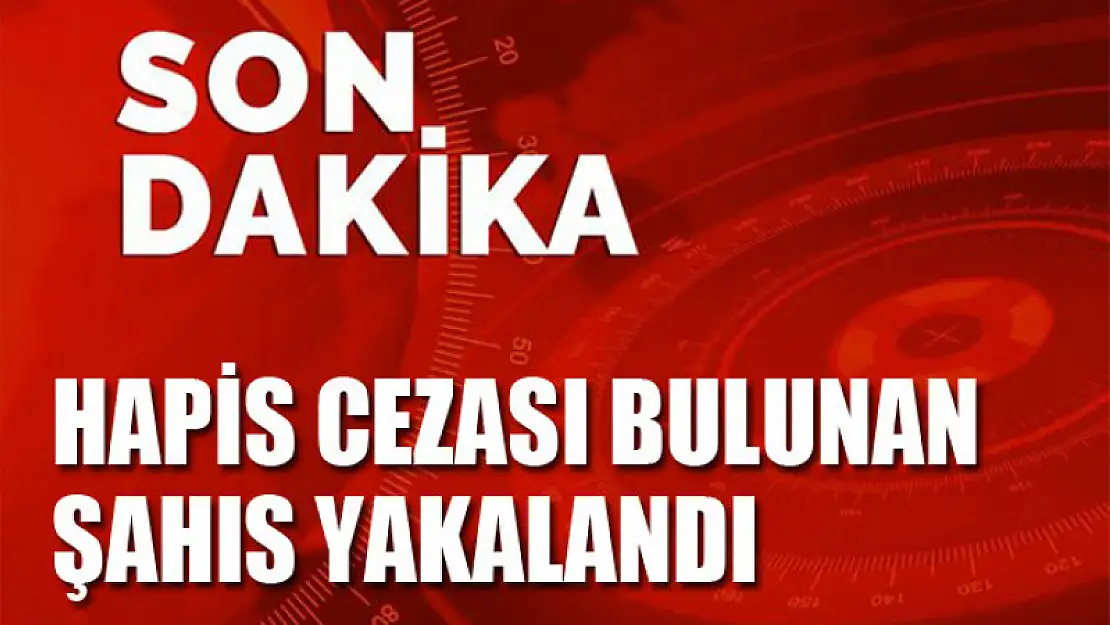 Hapis cezası bulunan şahıs yakalandı