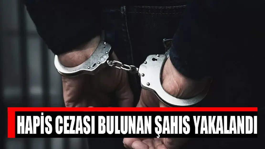 Hapis cezası bulunan şahıs yakalandı