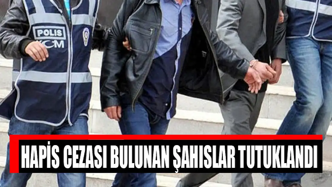 Hapis cezası bulunan şahıslar tutuklandı