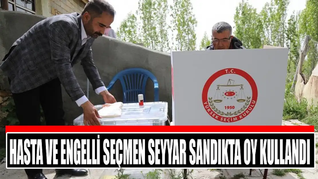 Hasta ve engelli seçmen seyyar sandıkta oy kullandı