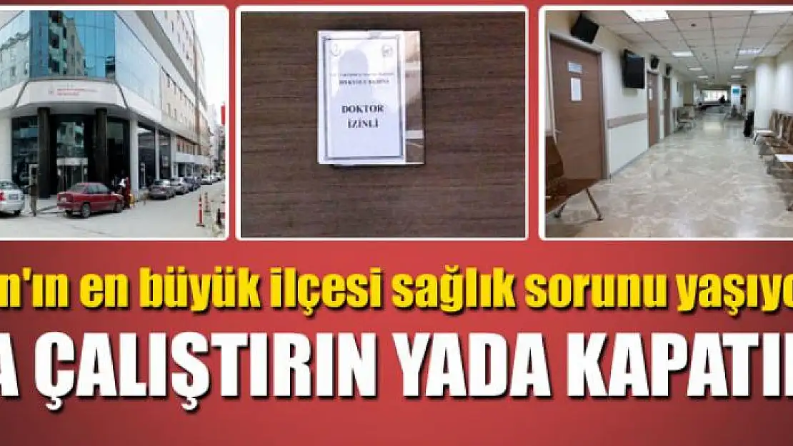 VAN'IN EN BÜYÜK İLÇESİ SAĞLIK SORUNU YAŞIYOR YA ÇALIŞTIRIN YADA KAPATIN