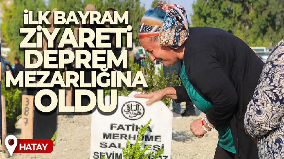 Hatay'da ilk bayram ziyareti deprem mezarlığına oldu