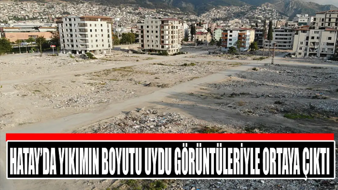 Hatay'da yıkımın boyutu uydu görüntüleriyle ortaya çıktı