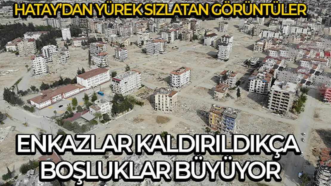 Hatay'dan çarpıcı görüntüler: Enkazlar kaldırıldıkça boşluklar büyüyor