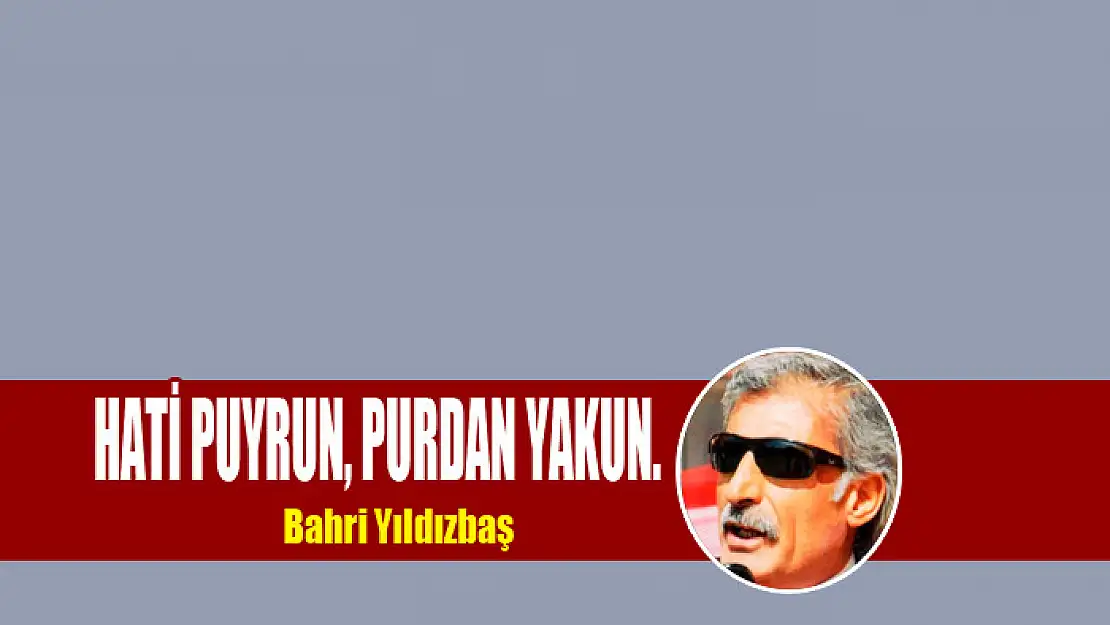 HATİ PUYRUN, PURDAN YAKUN.