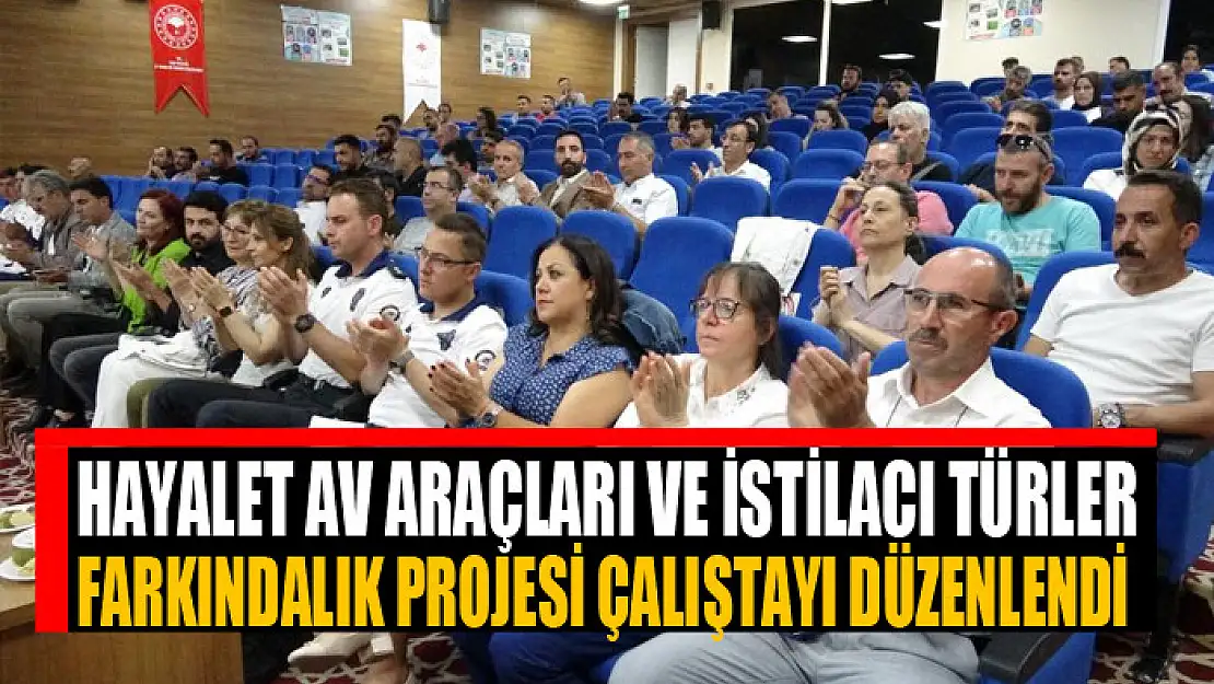 Hayalet Av Araçları ve İstilacı Türler Farkındalık Projesi çalıştayı düzenlendi