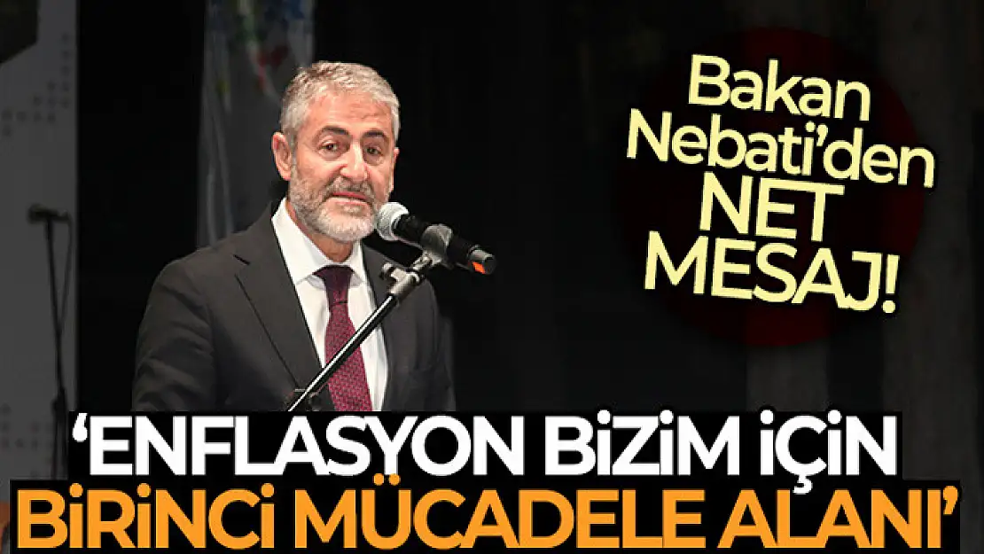 Hazine ve Maliye Bakanı Nebati: 'Enflasyon bizim için birinci mücadele alanı'