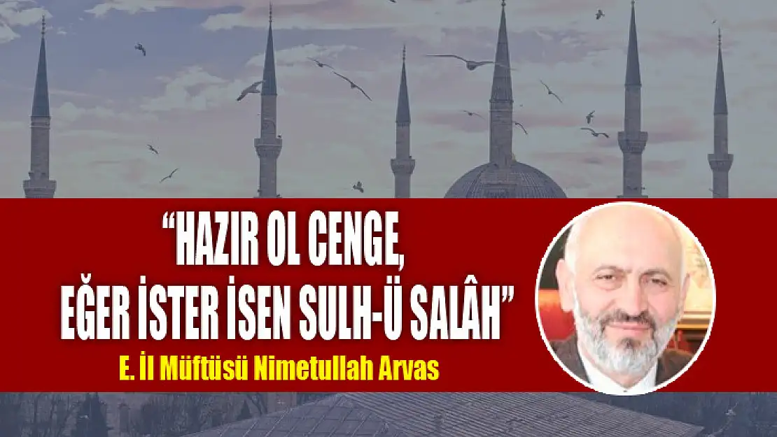 'HAZIR OL CENGE,  EĞER İSTER İSEN SULH-Ü SALÂH'