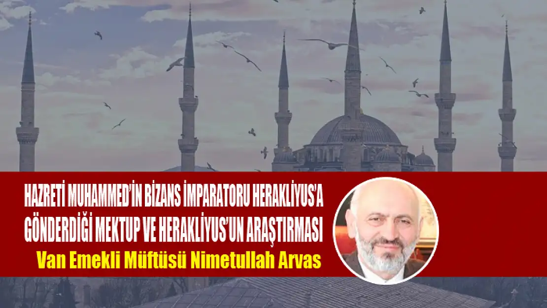 HAZRETİ MUHAMMED'İN BİZANS İMPARATORU HERAKLİYUS'A GÖNDERDİĞİ MEKTUP VE HERAKLİYUS'UN ARAŞTIRMASI