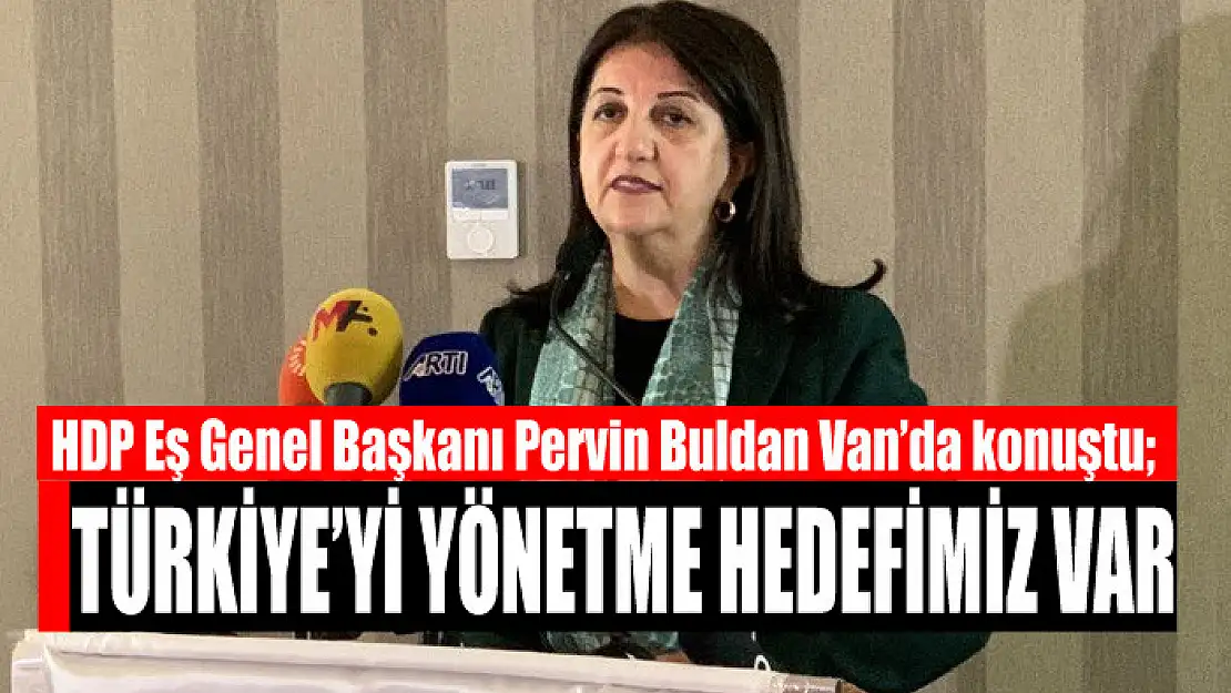 HDP Eş Genel Başkanı Pervin Buldan Van'da konuştu Türkiye'yi yönetme hedefimiz var