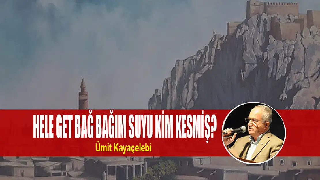 HELE GET BAĞ BAĞIM SUYU KİM KESMİŞ?