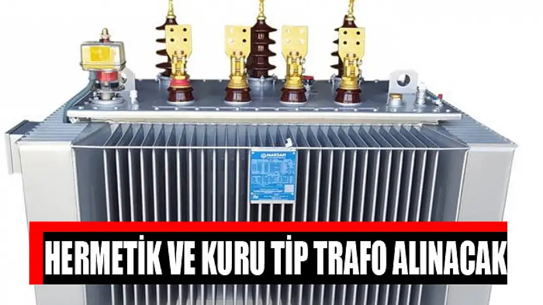 Hermetik ve kuru tip trafo alınacak