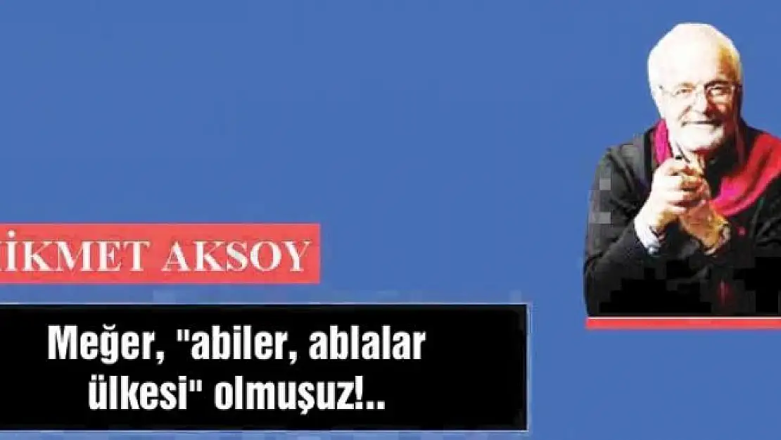 Meğer, 'abiler, ablalar ülkesi' olmuşuz!..