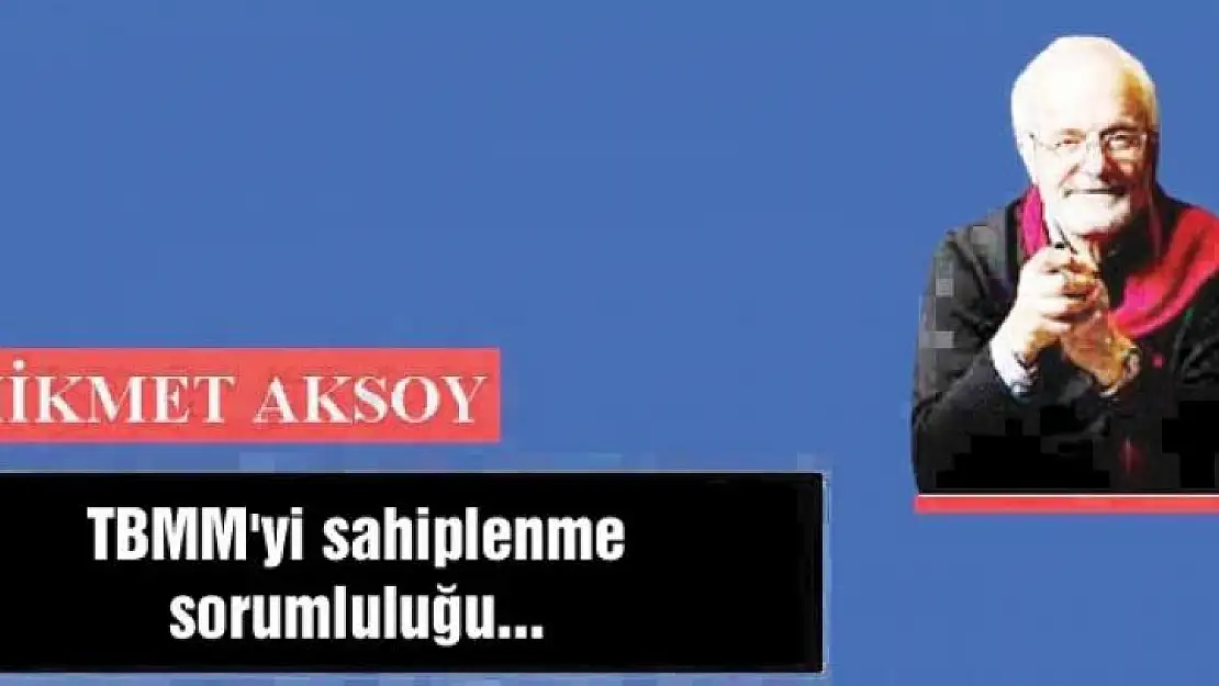 TBMM'yi sahiplenme sorumluluğu...