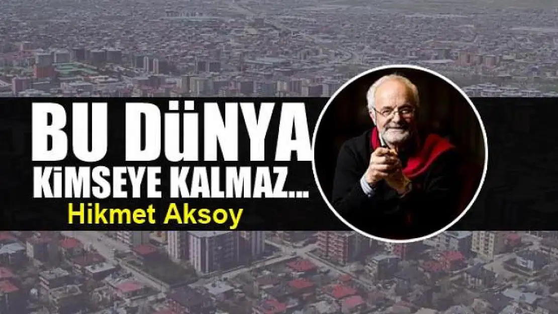 'Bu dünya kimseye kalmaz...'  