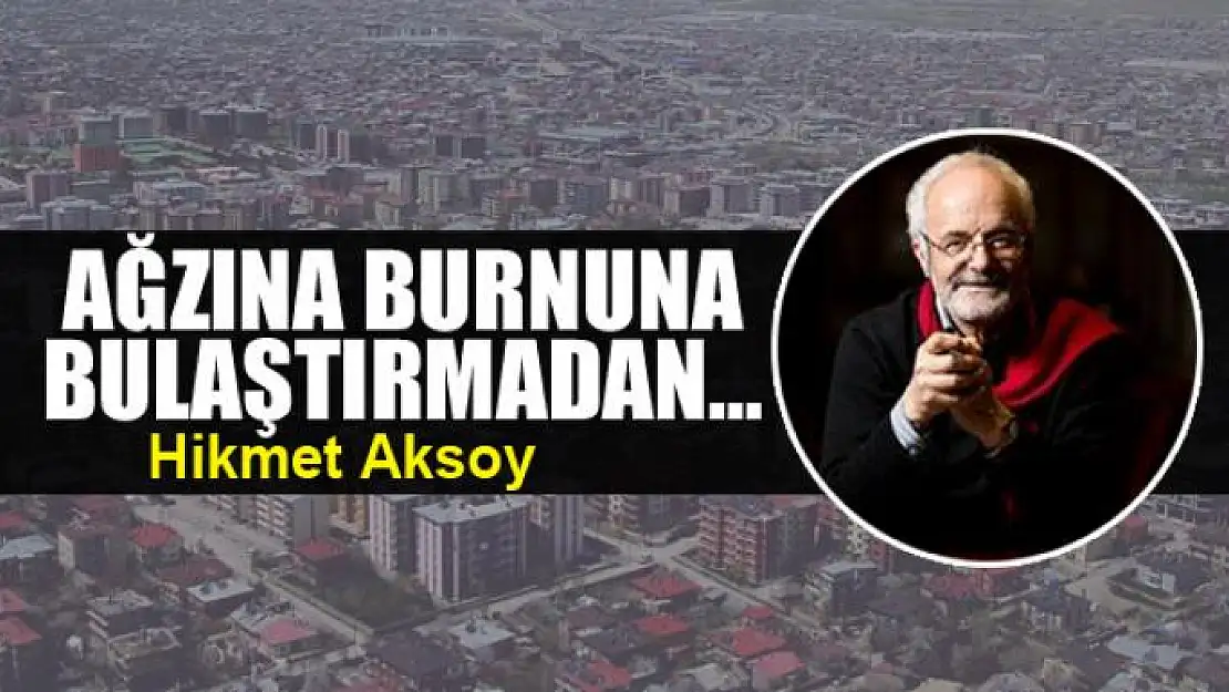 Ağzına burnuna bulaştırmadan...