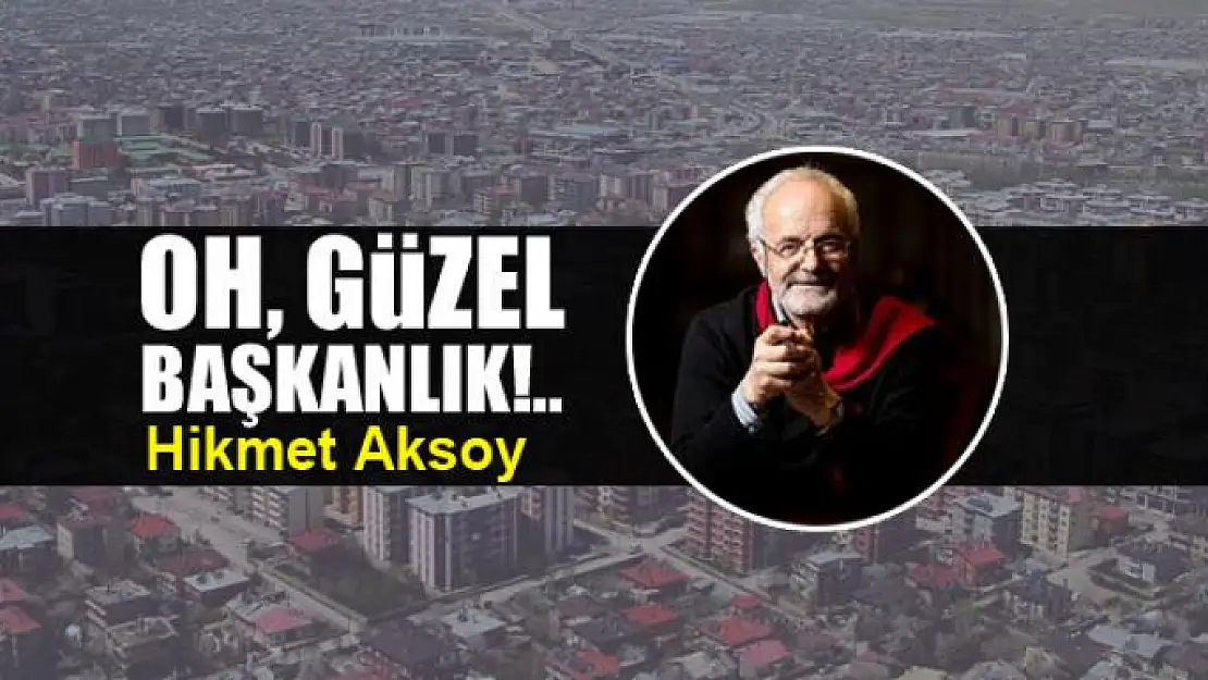 Oh, güzel başkanlık!..