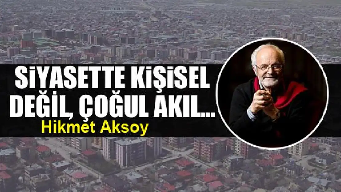 Siyasette kişisel değil, çoğul akıl...