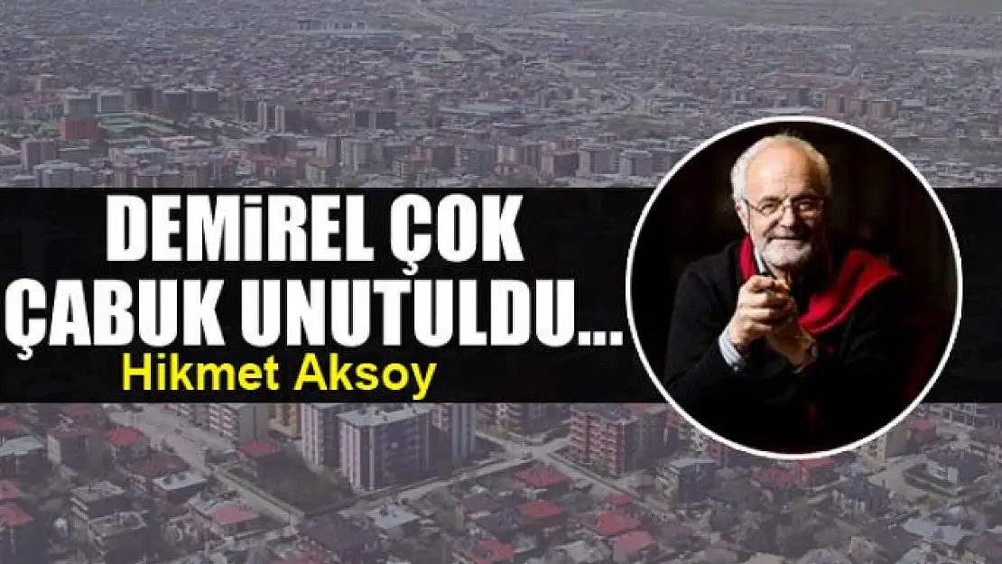 Demirel çok  çabuk unutuldu...