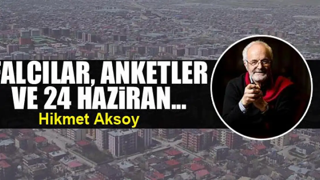 Falcılar, anketler ve 24 Haziran...