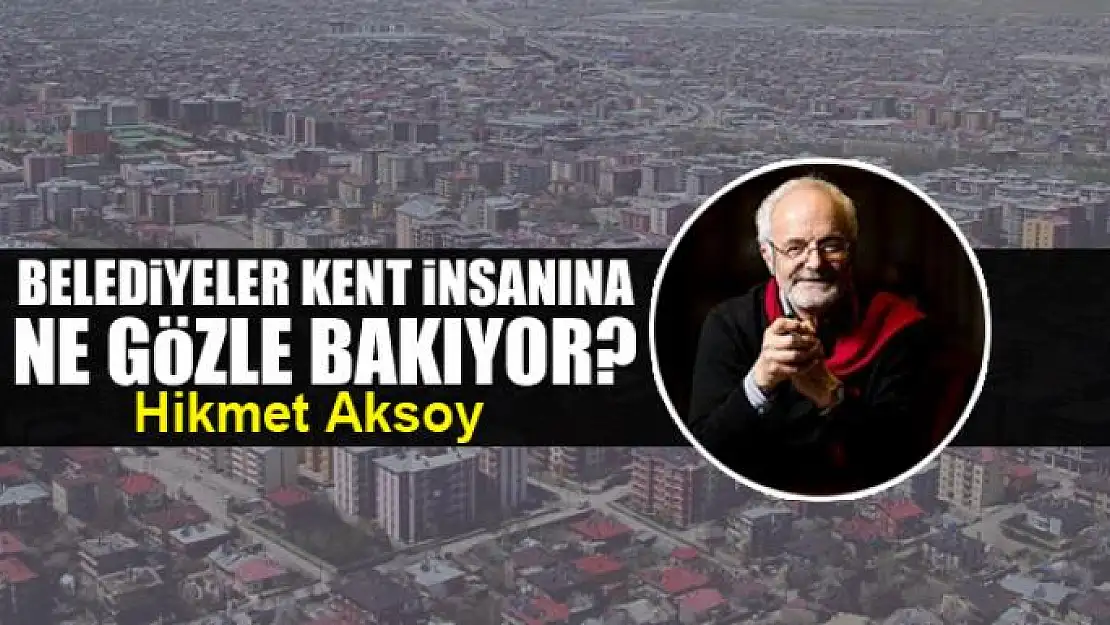 Belediyeler kent insanına ne gözle bakıyor?