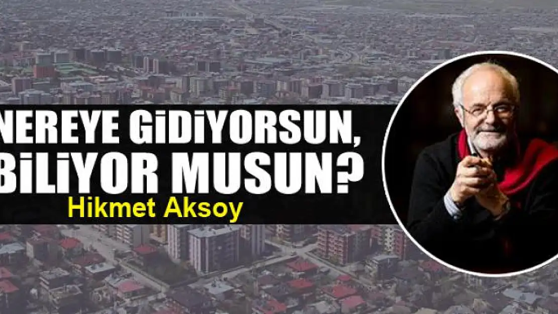 Nereye gidiyorsun, biliyor musun?