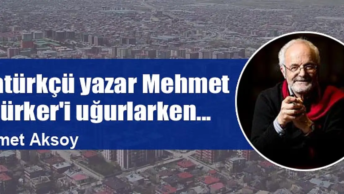 Atatürkçü yazar Mehmet Türker'i uğurlarken...