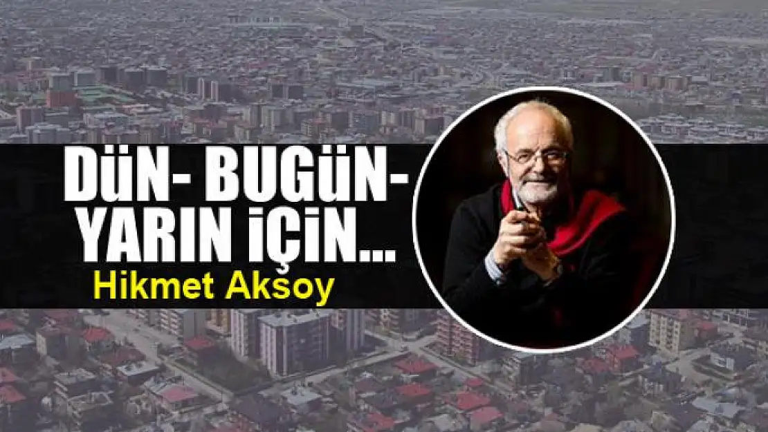 Dün- Bugün-  Yarın için...