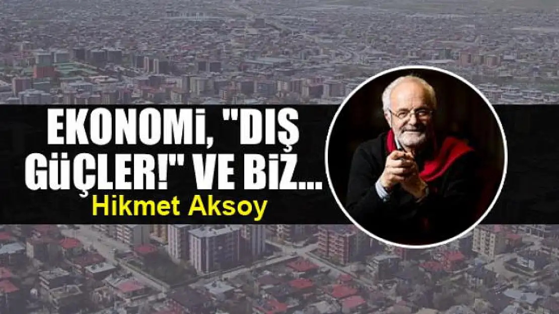 Ekonomi,  'Dış güçler!' ve Biz...