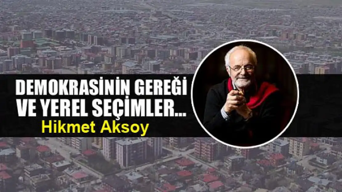 Demokrasinin gereği ve yerel seçimler...