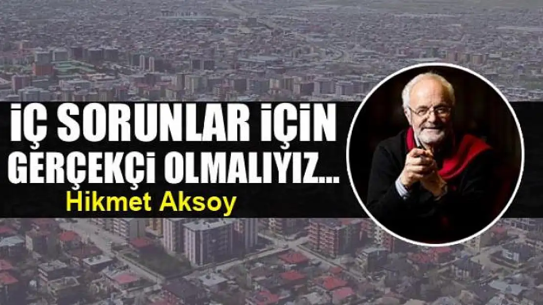 İç sorunlar için gerçekçi olmalıyız...