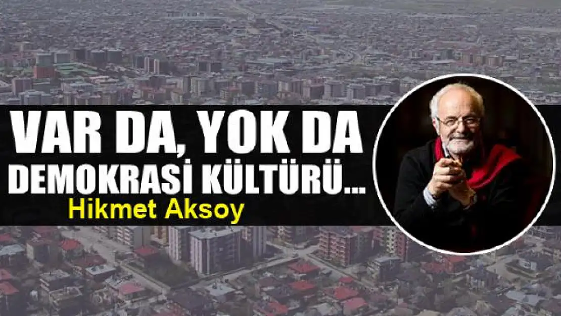 Var da, yok da demokrasi kültürü...