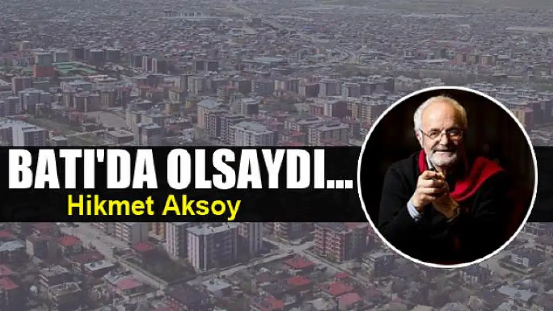 Batı'da olsaydı...