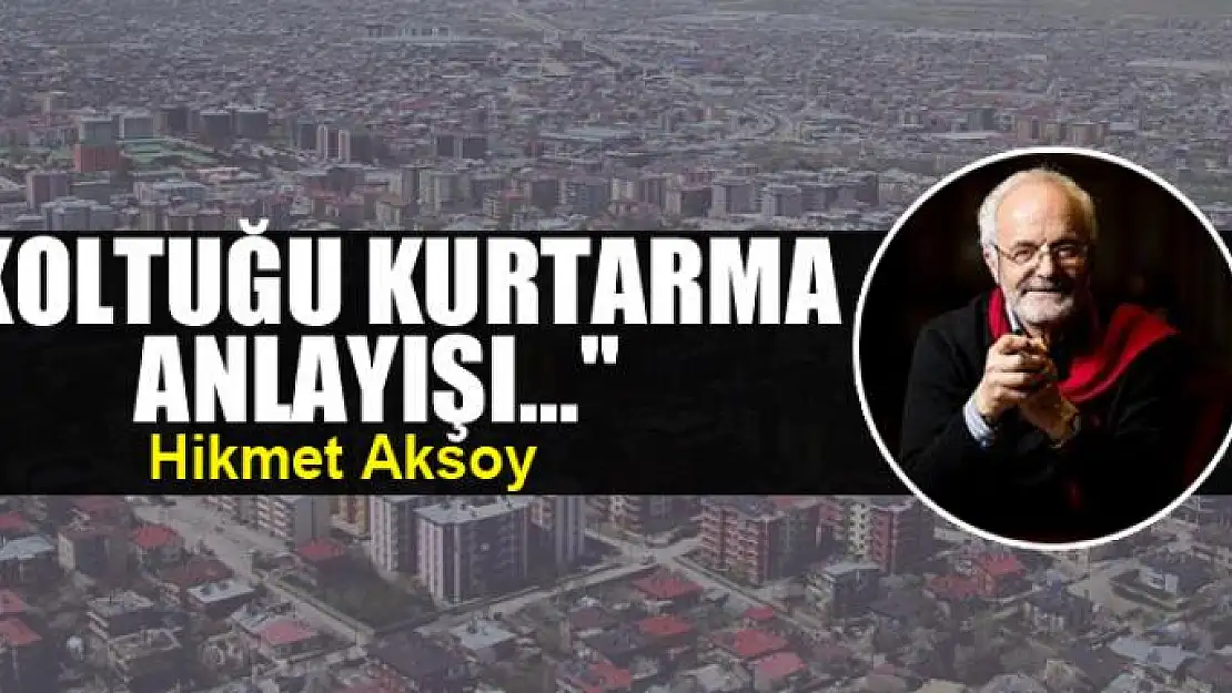 'Koltuğu kurtarma anlayışı...'