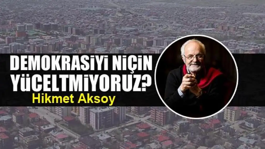 Demokrasiyi niçin yüceltmiyoruz?