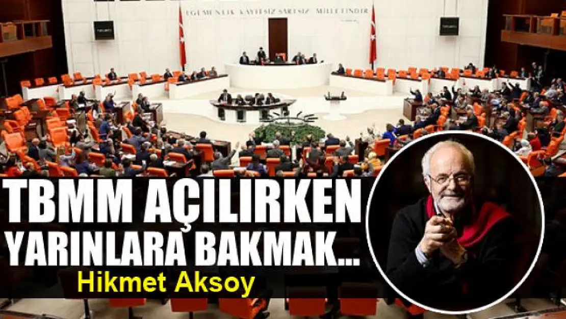 TBMM açılırken yarınlara bakmak...