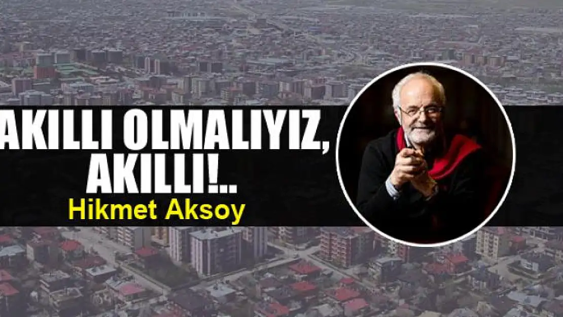 Akıllı olmalıyız, akıllı!..