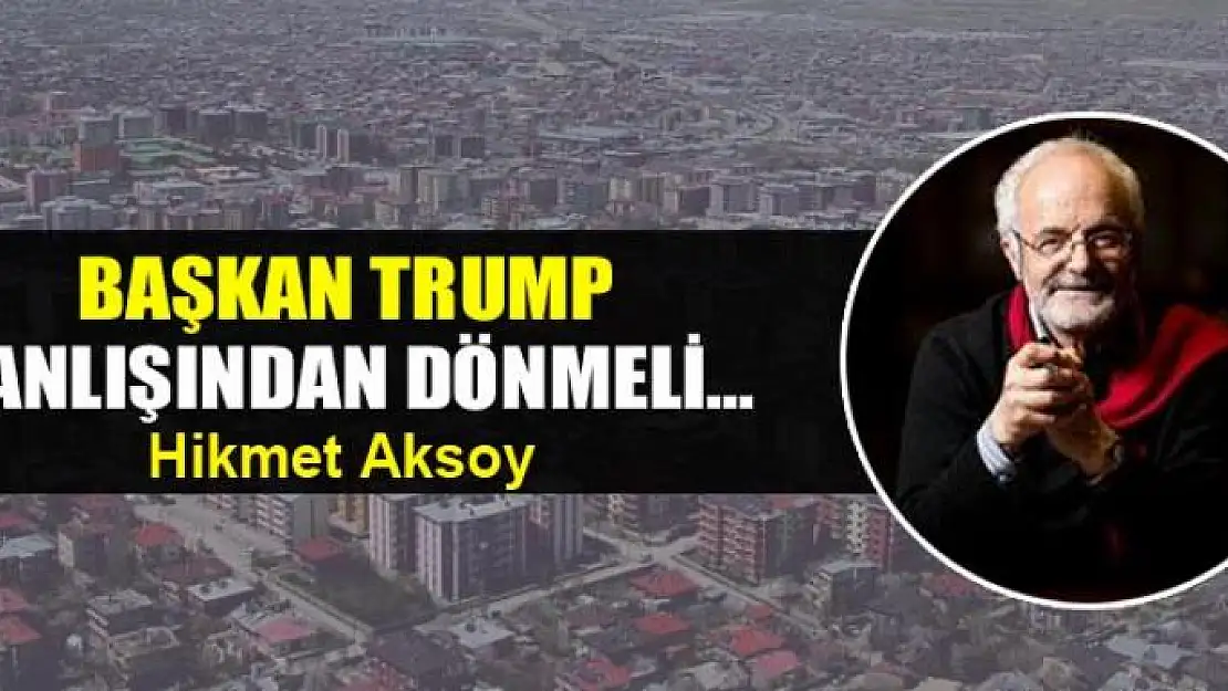 Başkan Trump yanlışından dönmeli...