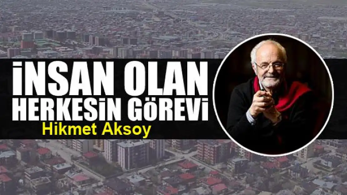 İnsan olan herkesin görevi