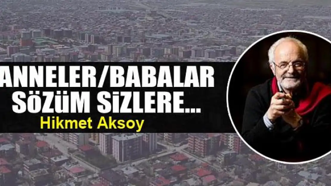 Anneler/babalar sözüm sizlere...