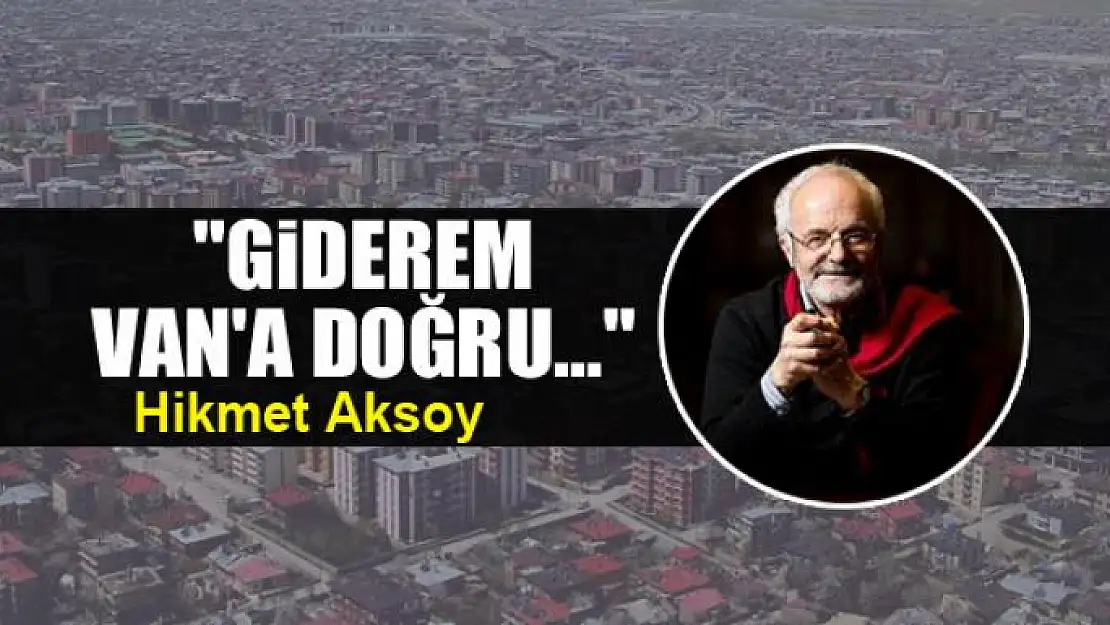 'Giderem  Van'a doğru...'